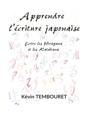 cover image of Apprendre l'Ecriture Japonaise--Ecrire les Hiragana et les Katakana